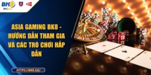 Asia Gaming BK8 - Hướng Dẫn Tham Gia Và Các Trò Chơi Hấp Dẫn