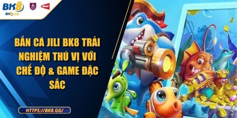 Bắn Cá Jili BK8 Trải Nghiệm Thú Vị Với Chế Độ & Game Đặc Sắc 1 Bắn Cá Jili BK8 Trải Nghiệm Thú Vị Với Chế Độ & Game Đặc Sắc