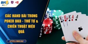 Các Hand Bài Trong Poker BK8 - Thứ Tự & Chiến Thuật Hiệu Quả