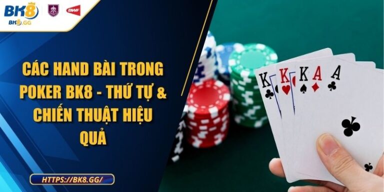 Các Hand Bài Trong Poker BK8 - Thứ Tự & Chiến Thuật Hiệu Quả