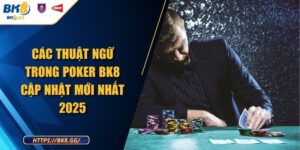 Các Thuật Ngữ Trong Poker BK8 Cập Nhật Mới Nhất 2025
