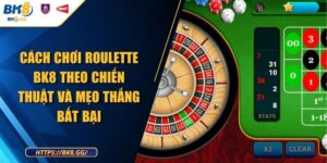 Cách Chơi Roulette BK8 Theo Chiến Thuật Và Mẹo Thắng Bất Bại