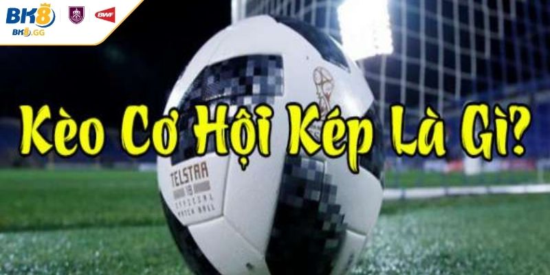 Giới thiệu về kèo cơ hội kép BK8