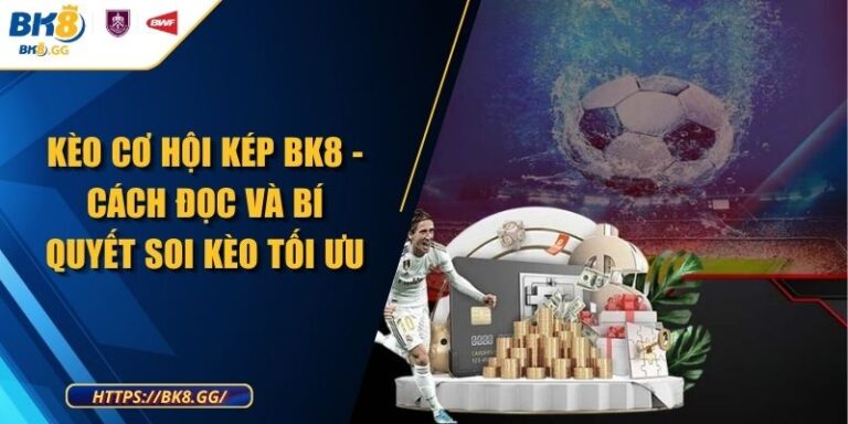 Kèo Cơ Hội Kép BK8 - Cách Đọc Và Bí Quyết Soi Kèo Tối Ưu