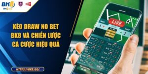 Kèo Draw No Bet BK8 Và Chiến Lược Cá Cược Hiệu Quả