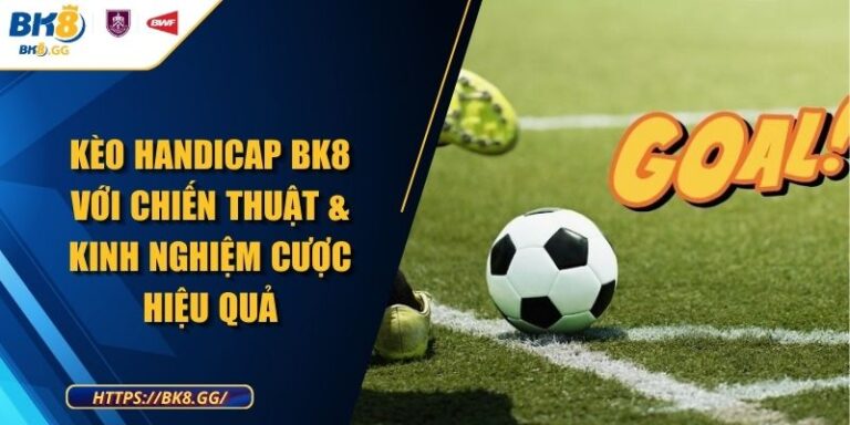 Kèo Handicap BK8 Với Chiến Thuật & Kinh Nghiệm Cược Hiệu Quả 10 Kèo Handicap BK8 Với Chiến Thuật & Kinh Nghiệm Cược Hiệu Quả