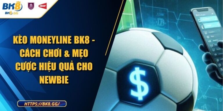 Kèo Moneyline BK8 - Cách Chơi & Mẹo Cược Hiệu Quả Cho Newbie