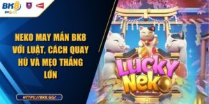 Neko May Mắn BK8 Với Luật, Cách Quay Hũ Và Mẹo Thắng Lớn