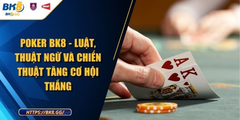 Poker BK8 - Luật, Thuật Ngữ Và Chiến Thuật Tăng Cơ Hội Thắng