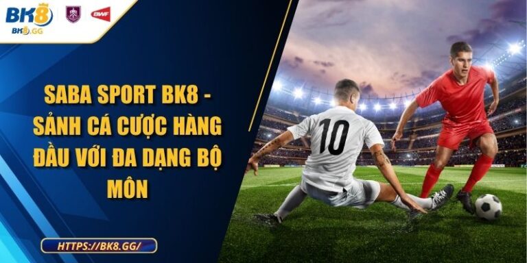 Saba Sport BK8 - Sảnh Cá Cược Hàng Đầu Với Đa Dạng Bộ Môn 1 Saba Sport BK8 - Sảnh Cá Cược Hàng Đầu Với Đa Dạng Bộ Môn