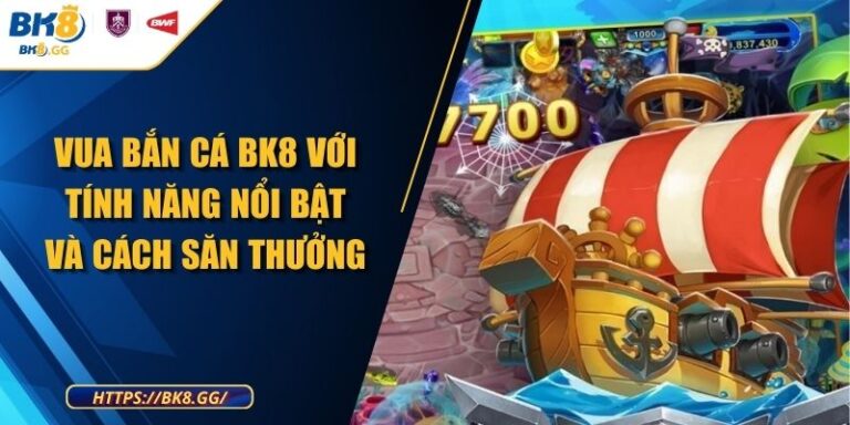 Vua Bắn Cá BK8 Với Tính Năng Nổi Bật Và Cách Săn Thưởng 9 Vua Bắn Cá BK8 Với Tính Năng Nổi Bật Và Cách Săn Thưởng