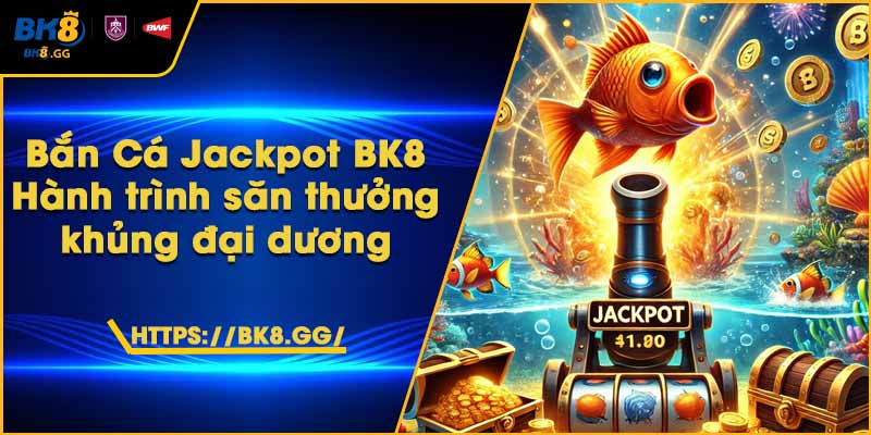Bắn Cá Jackpot BK8 – Hành trình săn thưởng khủng đại dương 1 Bắn Cá Jackpot BK8 – Hành trình săn thưởng khủng đại dương