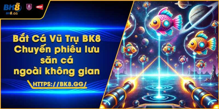 Bắt Cá Vũ Trụ BK8 – Chuyến phiêu lưu săn cá ngoài không gian 7 Bắt Cá Vũ Trụ BK8 – Chuyến phiêu lưu săn cá ngoài không gian