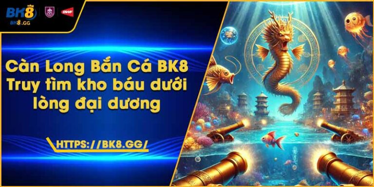 Càn Long Bắn Cá BK8 – Truy tìm kho báu dưới lòng đại dương 2 Càn Long Bắn Cá BK8 – Truy tìm kho báu dưới lòng đại dương