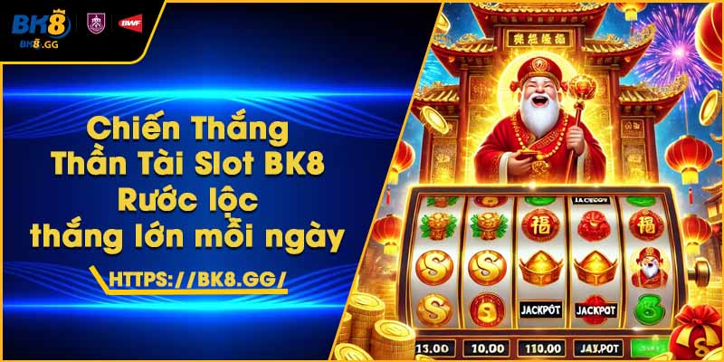 Chiến Thắng Thần Tài Slot BK8 – Rước lộc, thắng lớn mỗi ngày