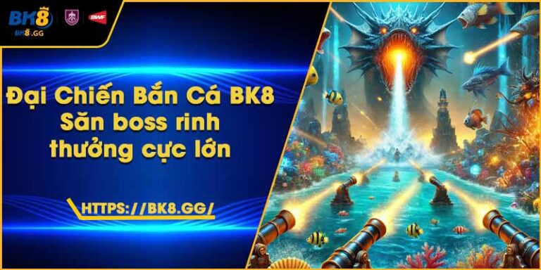 Đại Chiến Bắn Cá BK8 – Săn boss rinh thưởng cực lớn 1 Đại Chiến Bắn Cá BK8 – Săn boss rinh thưởng cực lớn