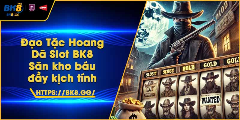 Đạo Tặc Hoang Dã Slot BK8 – Săn kho báu đầy kịch tính