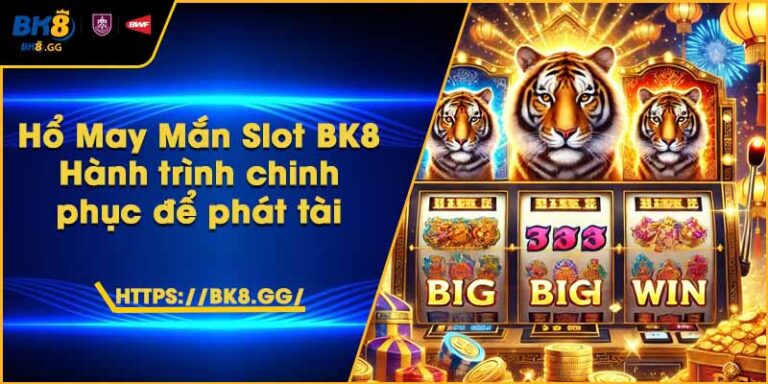 Hổ May Mắn Slot BK8 – Hành trình chinh phục để phát tài