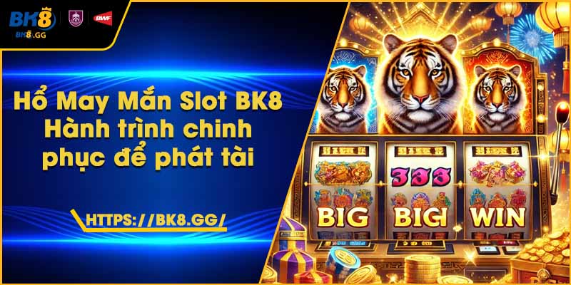 Hổ May Mắn Slot BK8 – Hành trình chinh phục để phát tài 1 Hổ May Mắn Slot BK8 – Hành trình chinh phục để phát tài