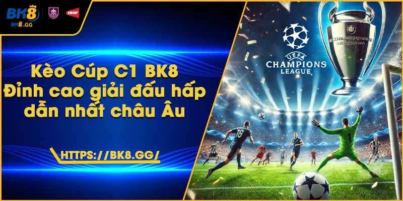 Kèo Cúp C1 BK8 – Đỉnh cao giải đấu hấp dẫn nhất châu Âu