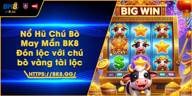 Nổ Hũ Chú Bò May Mắn BK8 – Đón lộc với chú bò vàng tài lộc