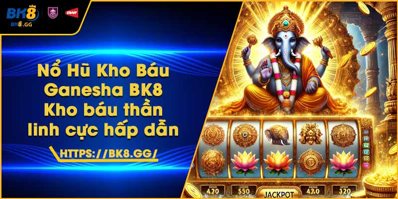 Nổ Hũ Kho Báu Ganesha BK8 – Kho báu thần linh cực hấp dẫn
