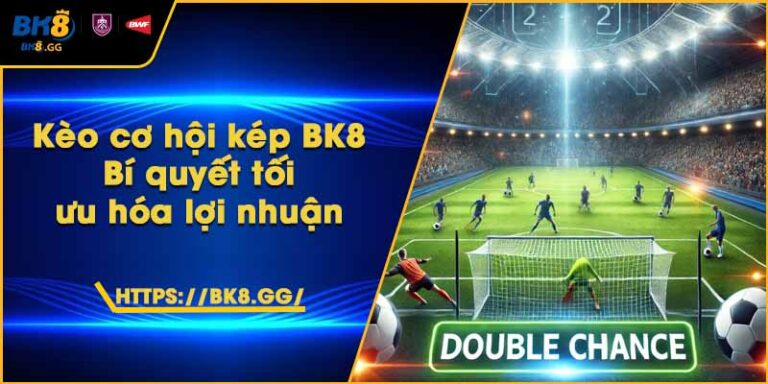 Kèo cơ hội kép BK8 – Bí quyết tối ưu hóa lợi nhuận
